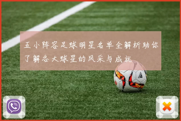 五小阵容足球明星名单全解析助你了解各大球星的风采与成就