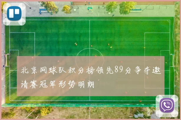 北京网球队积分榜领先89分争夺邀请赛冠军形势明朗