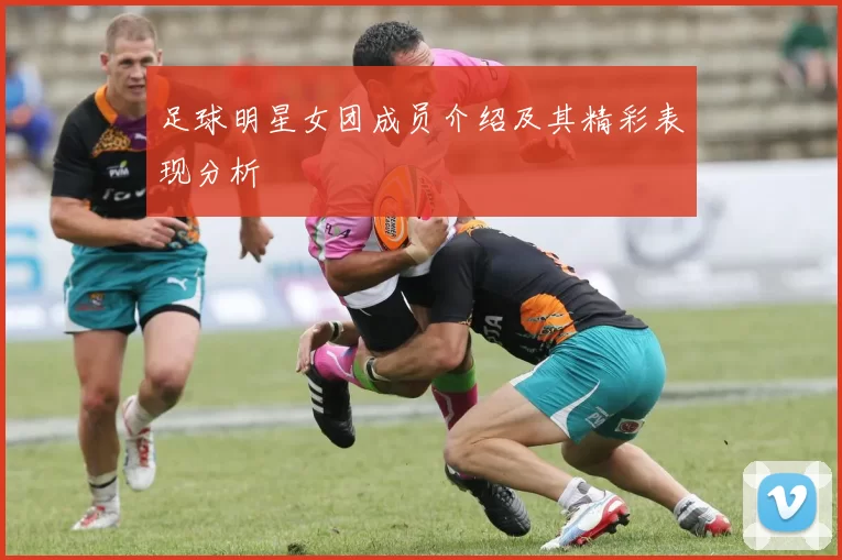 足球明星女团成员介绍及其精彩表现分析