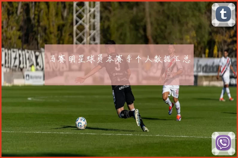 马赛明星球员本赛季个人数据汇总