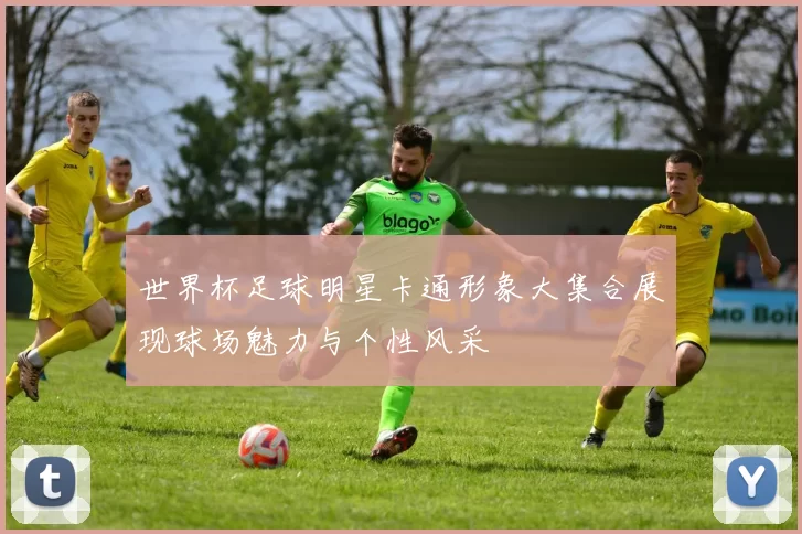 世界杯足球明星卡通形象大集合展现球场魅力与个性风采
