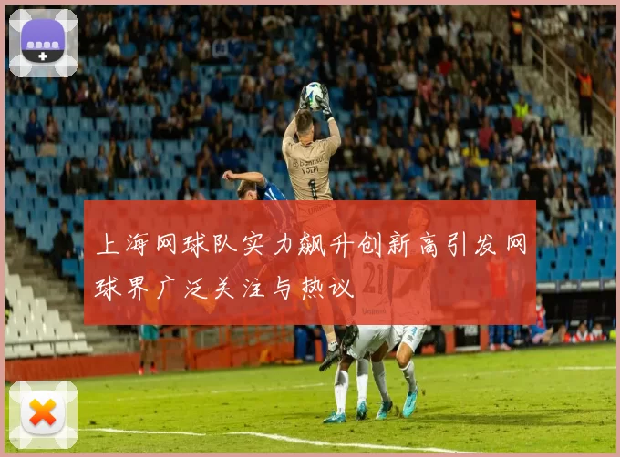 上海网球队实力飙升创新高引发网球界广泛关注与热议