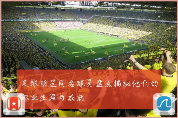 足球明星同名球员盘点揭秘他们的职业生涯与成就