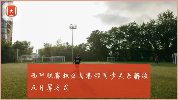 西甲联赛积分与赛程同步关系解读及计算方式